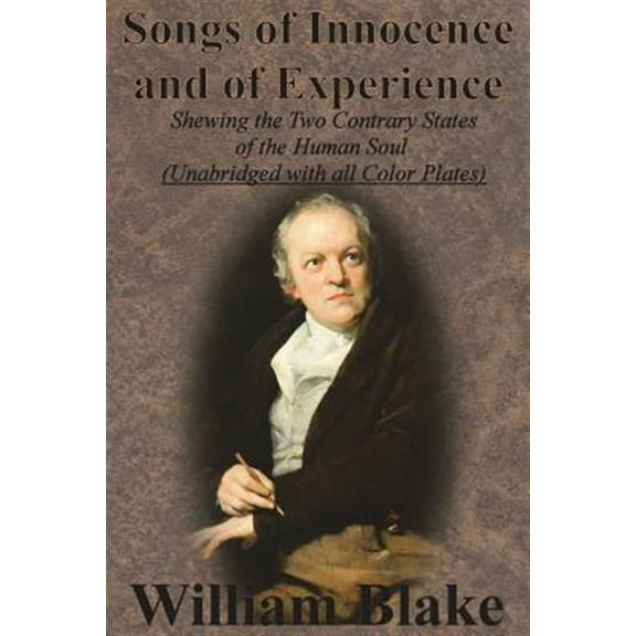 Songs of Innocence and of Experience : Shewing the Two Contrary States of the Human Soul (Unabridged With All Color Plates)