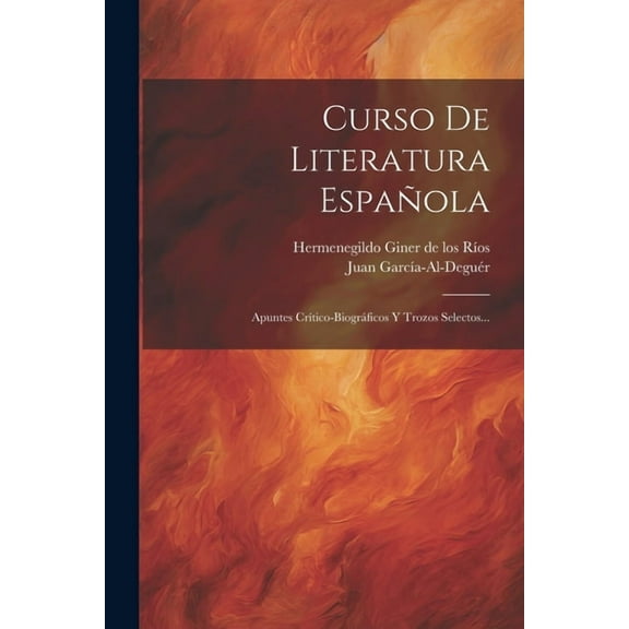 Curso De Literatura Española : Apuntes Crítico-biográficos Y Trozos Selectos... (Paperback)