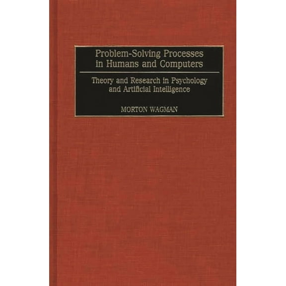 Problem-Solving Processes in Humans and Computers: Theory and Research in Psychology and Artificial Intelligence, (Hardcover)