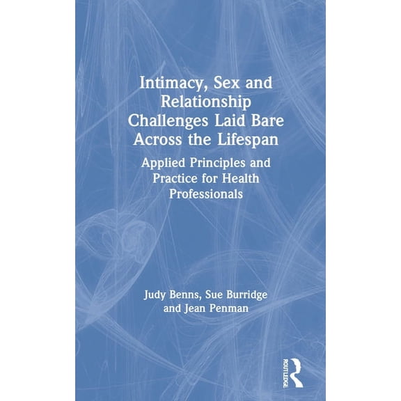 Intimacy, Sex and Relationship Challenges Laid Bare Across the Lifespan: Applied Principles and Practice for Health Prof, (Hardcover)
