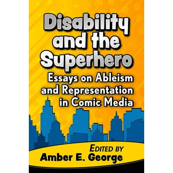 Disability and the Superhero: Essays on Ableism and Representation in Comic Media, (Paperback)