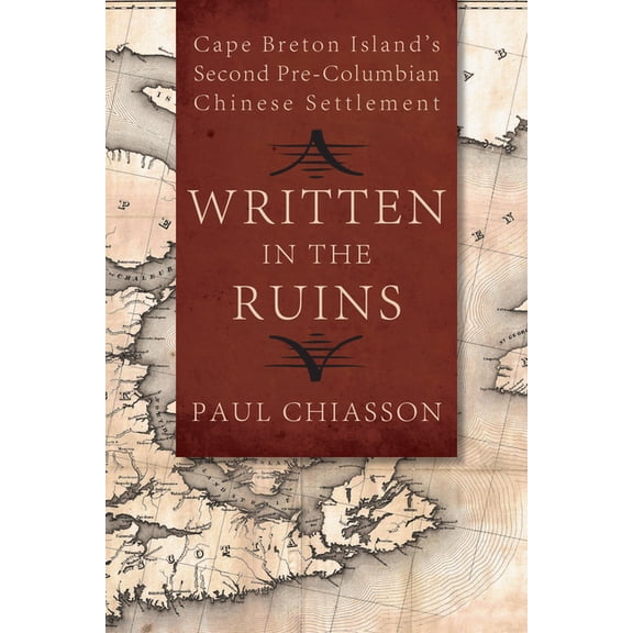 Written in the Ruins: Cape Breton Island's Second Pre-Columbian Chinese Settlement, (Paperback)