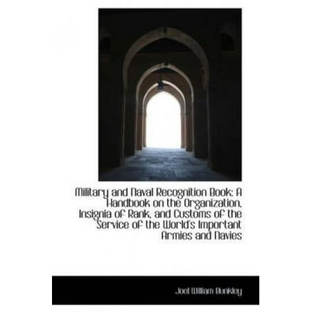 Military and Naval Recognition Book: A Handbook on the Organization, Insignia of Rank, and Customs O