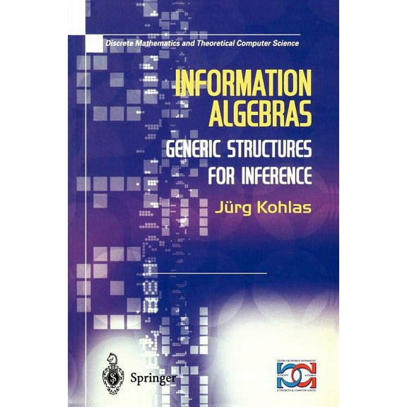 Discrete Mathematics and Theoretical Com Information Algebras: Generic Structures for Inference, (Paperback)