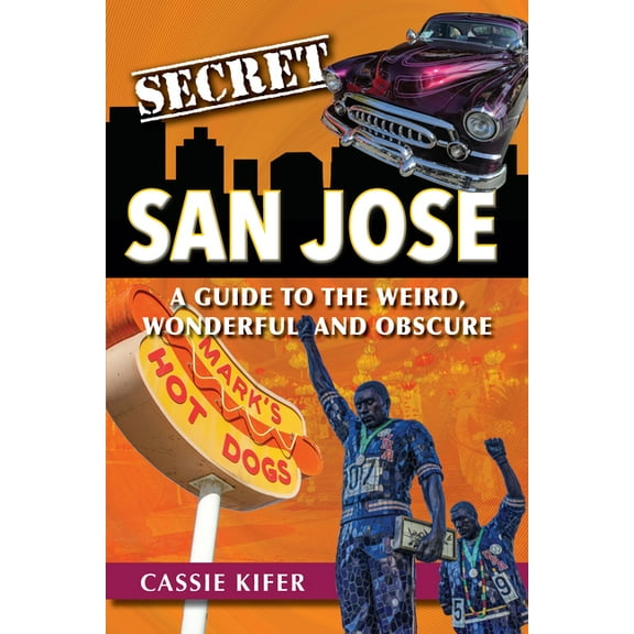 Secret Secret San Jose: A Guide to the Weird, Wonderful, and Obscure, (Paperback)