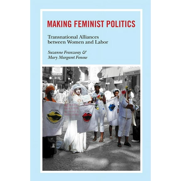 Making Feminist Politics: Transnational Alliances Between Women and Labor, (Paperback)