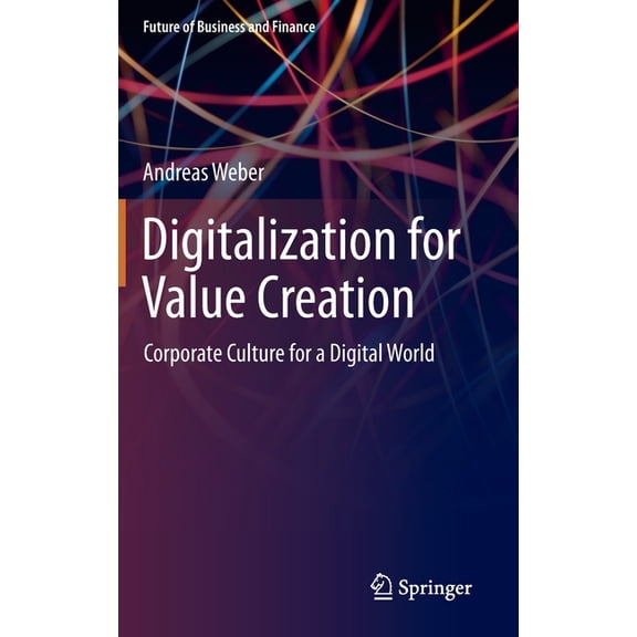 Future of Business and Finance Digitalization for Value Creation: Corporate Culture for a Digital World, (Hardcover)