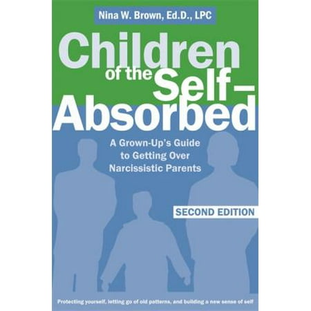 Children of the Self-Absorbed: A Grown-up's Guide to Getting over Narcissistic Parents