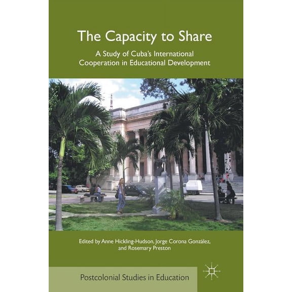 Postcolonial Studies in Education The Capacity to Share: A Study of Cuba's International Cooperation in Educational Development, (Paperback)