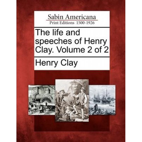 The Life and Speeches of Henry Clay. Volume 2 of 2