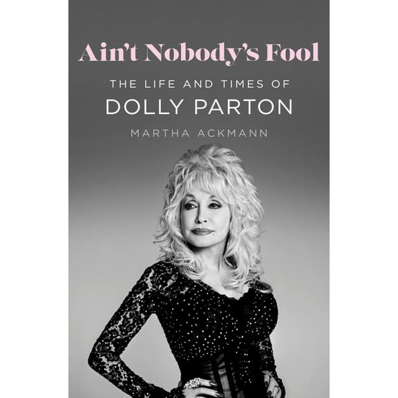 Ain't Nobody's Fool: The Life and Times of Dolly Parton (Hardcover)