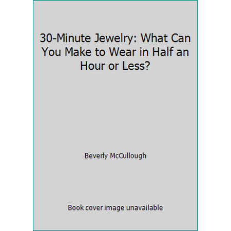 30-Minute Jewelry: What Can You Make to Wear in Half an Hour or Less? [Paperback - Used]