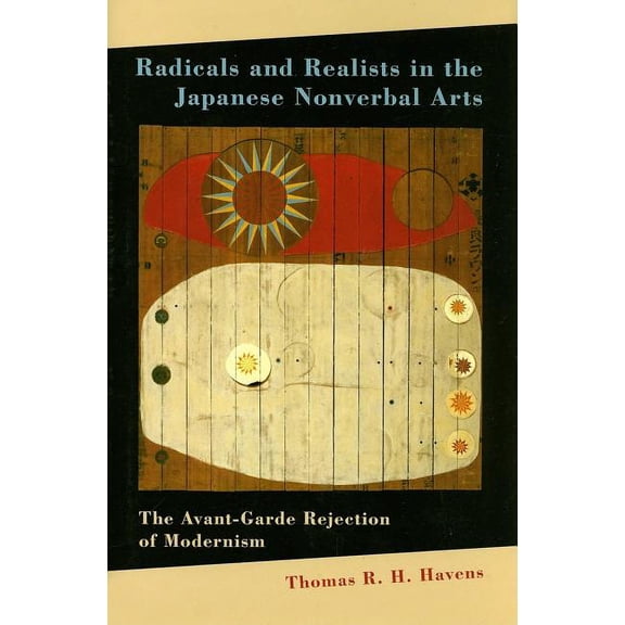 Radicals and Realists in the Japanese Nonverbal Arts: The Avant-Garde Rejection of Modernism, (Hardcover)