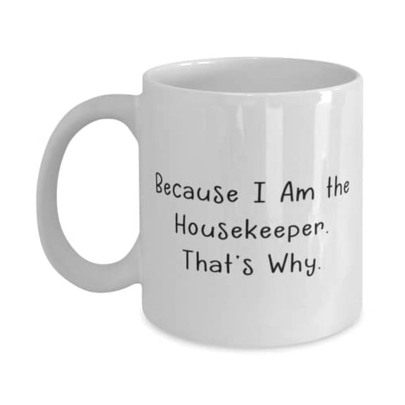 Cool Housekeeper, Because I Am the Housekeeper. That's Why, Inspirational 15oz Mug For Friends From Boss