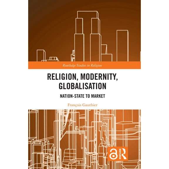 Routledge Studies in Religion Religion, Modernity, Globalisation: Nation-State to Market, (Hardcover)