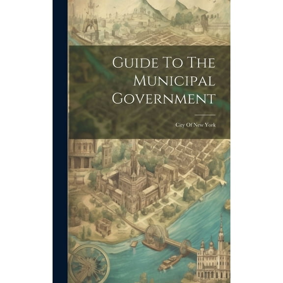 Guide To The Municipal Government: City Of New York (Hardcover)
