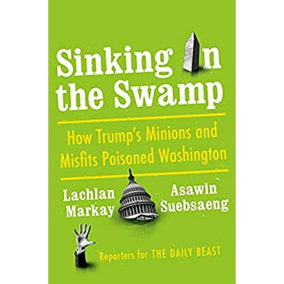 Pre-Owned Sinking in the Swamp: How Trump's Minions and Misfits Poisoned Washington (Hardcover) 1984878565 9781984878564