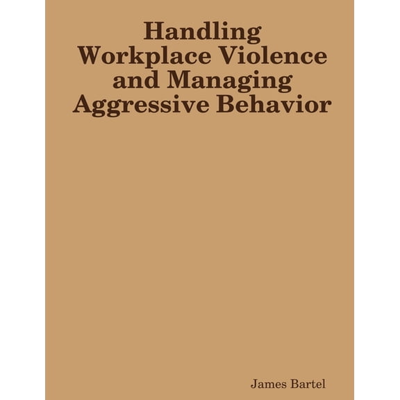 Handling Workplace Violence and Managing Aggressive Behavior, (Paperback)