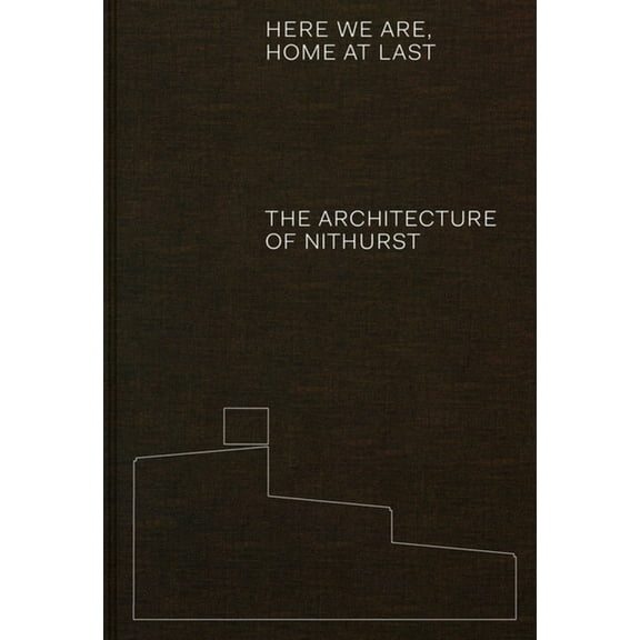 Here We Are, Home at Last: The Architecture of Nithurst, (Hardcover)