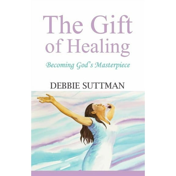 The Gift of Healing: Becoming God's Masterpiece, (Paperback)