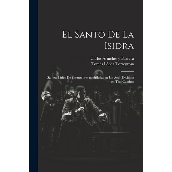 El santo de la Isidra : Sainete lírico de costumbres madrileñas en un acto, dividido en tres cuadros (Paperback)