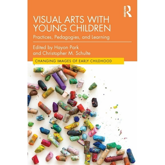 Changing Images of Early Childhood Visual Arts with Young Children: Practices, Pedagogies, and Learning, (Paperback)