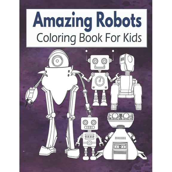 Amazing Robots Coloring Book For Kids: Robot Coloring Book For Kids Ages 4-8, 8-12 Gift Idea For Boys, (Paperback)