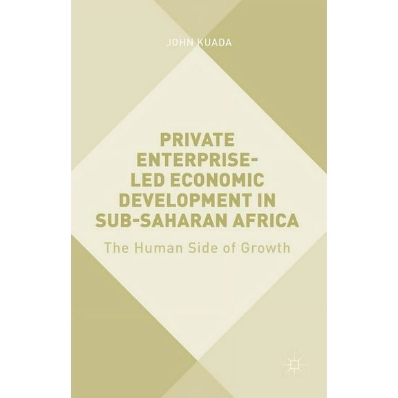 Private Enterprise-Led Economic Development in Sub-Saharan Africa: The Human Side of Growth, (Hardcover)