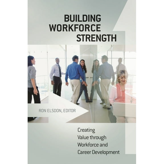 Building Workforce Strength: Creating Value Through Workforce and Career Development, (Hardcover)