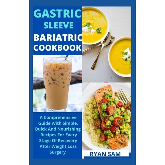 Gastric sleeve bariatric cookbook: The Comprehensive Guide With Simple, Quick And Nourishing Recipes For Every Stage Of Recovery After Weight Loss Sur