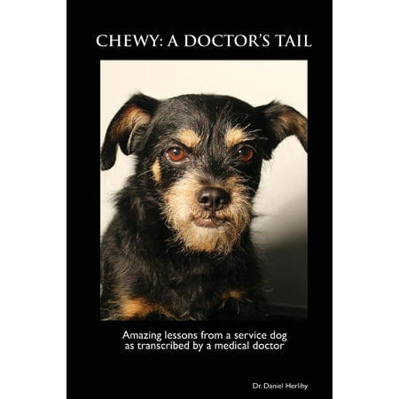 Chewy: A Doctor's Tail : Amazing Lessons from a Service Dog as Transcribed By a Medical