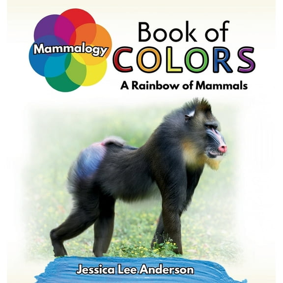 Nature's Kaleidoscope of Colors Mammalogy Book of Colors: A Rainbow of Mammals, (Hardcover)