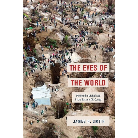 The Eyes of the World : Mining the Digital Age in the Eastern DR Congo (Hardcover)