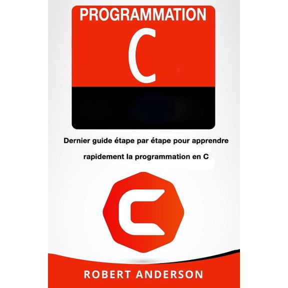 Programmation C : Dernier Guide ?tape Par ?tape Pour Apprendre Rapidement La Programmation En C