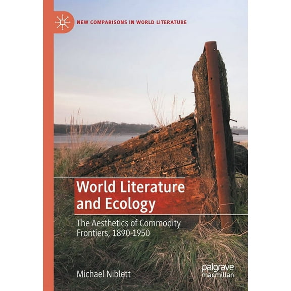 New Comparisons in World Literature World Literature and Ecology: The Aesthetics of Commodity Frontiers, 1890-1950, (Paperback)