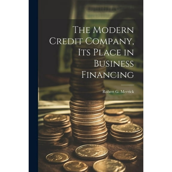 The Modern Credit Company, its Place in Business Financing (Paperback)