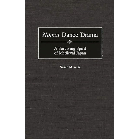 Contributions to the Study of Music and  Nomai Dance Drama: A Surviving Spirit of Medieval Japan, Book 47, (Hardcover)