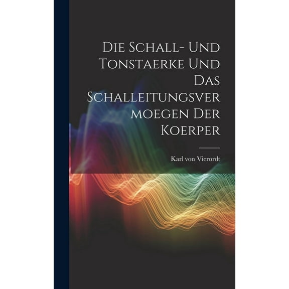 Die Schall- und Tonstaerke und das Schalleitungsvermoegen der Koerper (Hardcover)