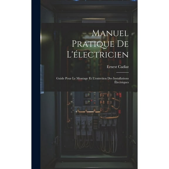 Manuel Pratique De L'électricien : Guide Pour Le Montage Et L'entretien Des Installations Électriques (Hardcover)
