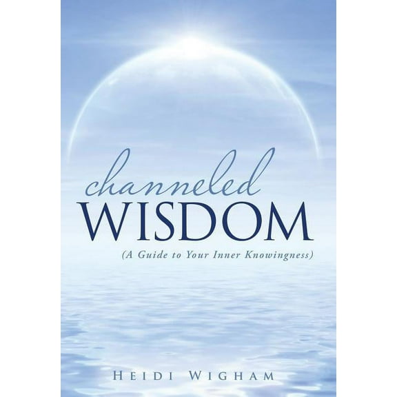 Channeled Wisdom: ( A Guide to Your Inner Knowingness), (Hardcover)