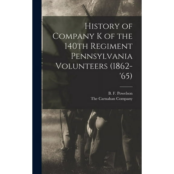 History of Company K of the 140th Regiment Pennsylvania Volunteers (1862-'65) (Hardcover)