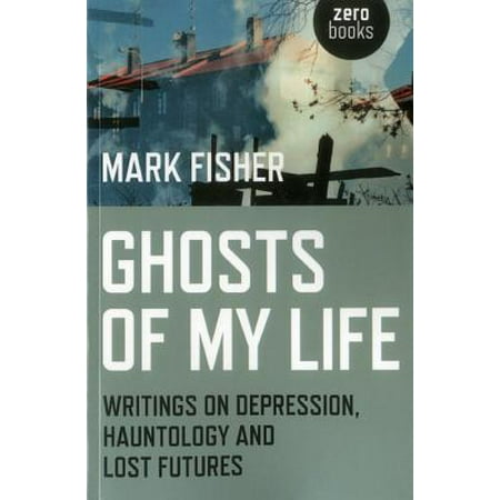 Ghosts of My Life : Writings on Depression, Hauntology and Lost