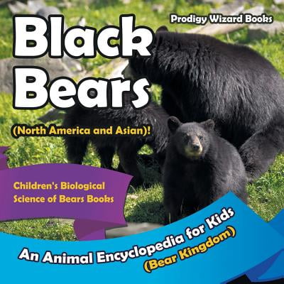 Black Bears (North America and Asian)! an Animal Encyclopedia for Kids (Bear Kingdom) - Children's Biological Science of Bears Books