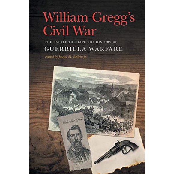 William Gregg's Civil War: la Bataille pour Façonner l'Histoire de la Guérilla Warfare (Nouvelles Perspectives sur l'Ère de la Guerre Civile)