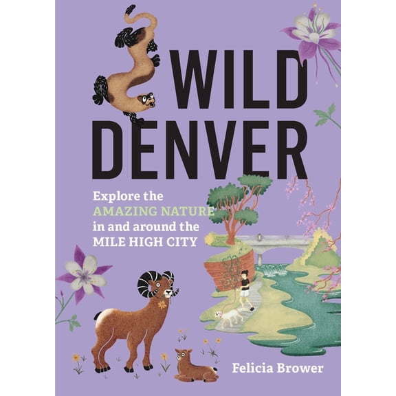 Wild Wild Denver: Explore the Amazing Nature in and Around the Mile High City, (Paperback)