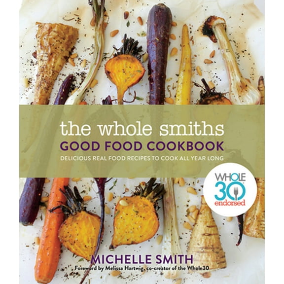 Pre-Owned The Whole Smiths Good Food Cookbook: Whole30 Endorsed, Delicious Real Food Recipes to Cook All Year Long (Hardcover) 1328915093 9781328915092