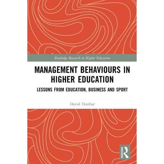 Routledge Research in Higher Education Management Behaviours in Higher Education: Lessons from Education, Business and Sport, (Paperback)