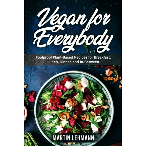 Vegan for Everybody. Foolproof Plant-Based Recipes for Breakfast, Lunch, Dinner, and In-Between, (Paperback)