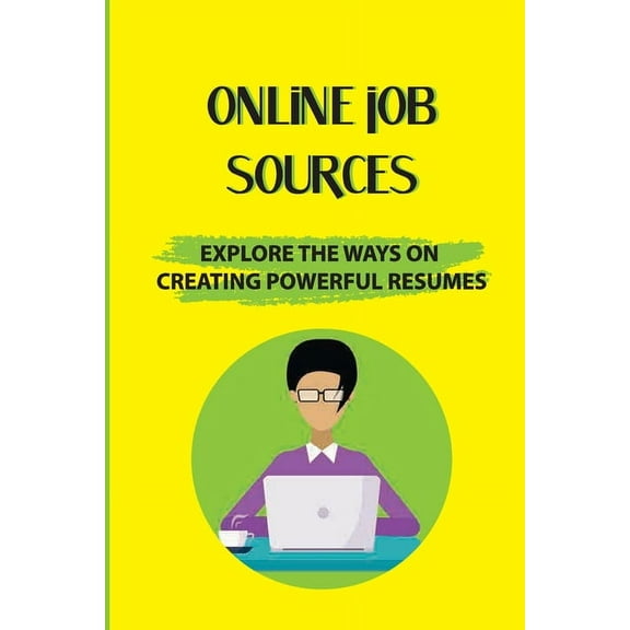 Online Job Sources: Explore The Ways On Creating Powerful Resumes: Tips On Creating Winning Resumes (Paperback)