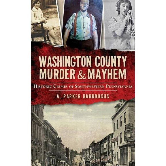Washington County Murder & Mayhem: Historic Crimes of Southwestern Pennsylvania (Hardcover)